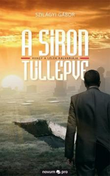 Szilágyi Gábor - A síron túllépve, avagy a lélek kálváriája [antikvár]