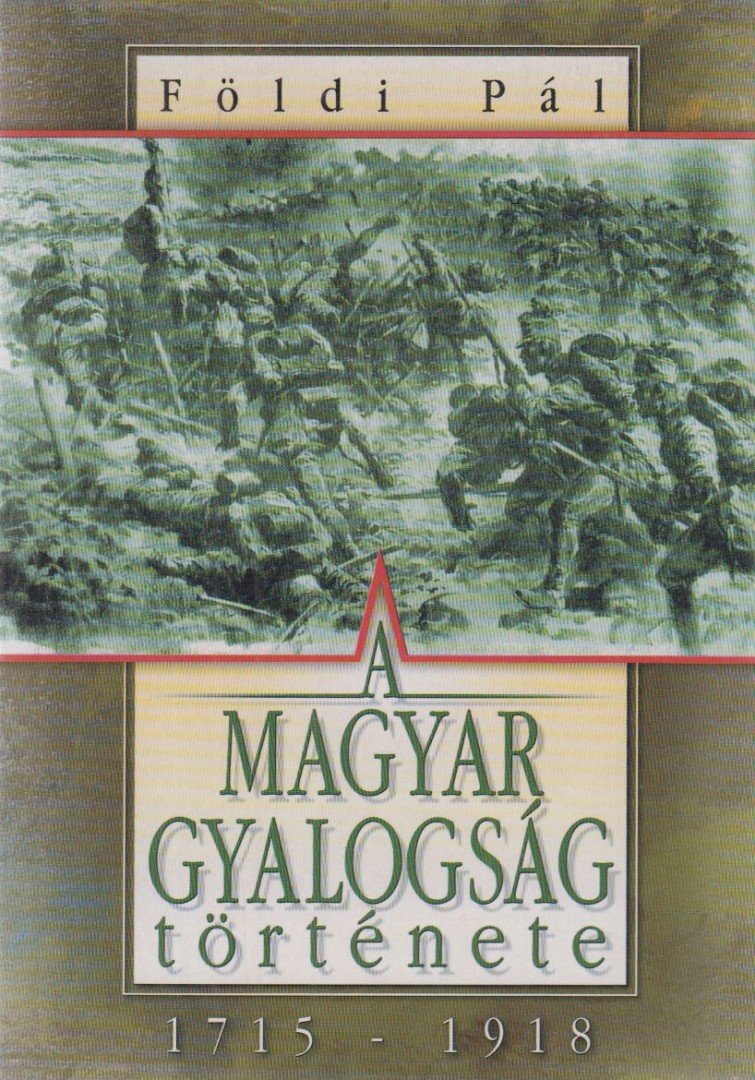 FÖLDI PÁL - A magyar gyalogság története 1715-1918 [antikvár]