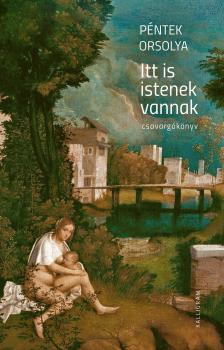 Péntek Orsolya - Itt is istenek vannak [eKönyv: epub, mobi]
