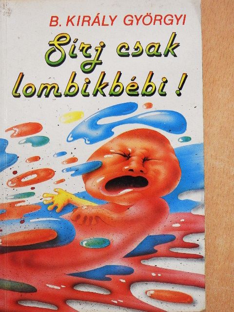 B. Király Györgyi - Sírj csak, lombikbébi! [antikvár]