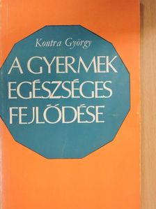 Kontra György - A gyermek egészséges fejlődése [antikvár]