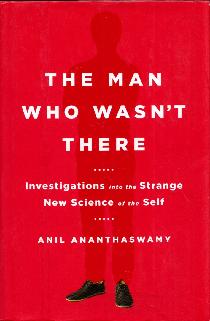 Anil Ananthaswamy - The Man Who Wasn't There: Investigations into the Strange New Science of the Self [antikvár]