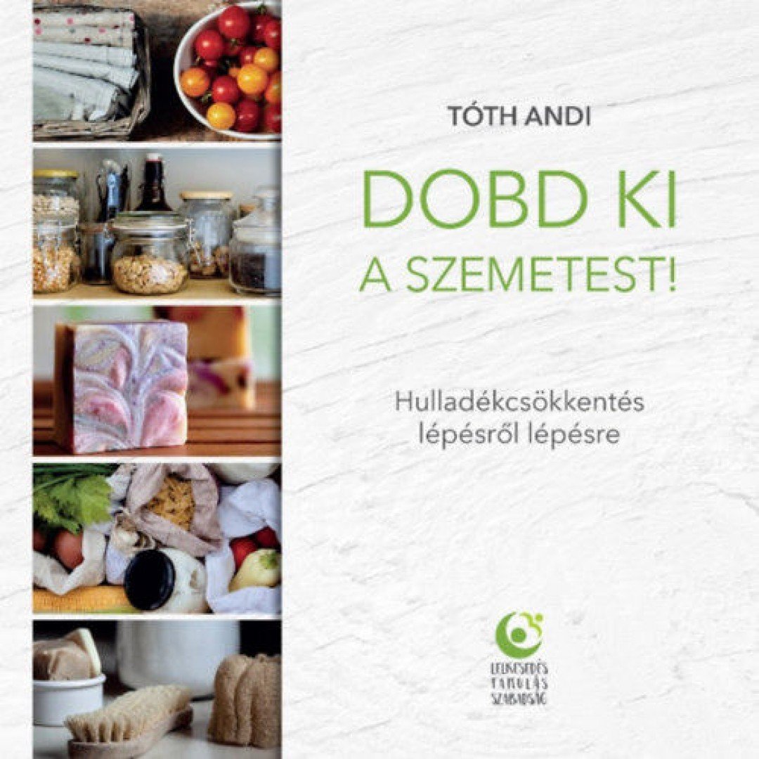 TÓTH ANDI - Dobd ki a szemetest! - Hulladékcsökkentés lépésről lépésre [antikvár]