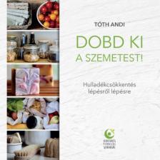 TÓTH ANDI - Dobd ki a szemetest! - Hulladékcsökkentés lépésről lépésre [antikvár]