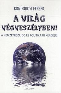 Kondorosi Ferenc - A világ végveszélyben - A nemzetközi jog és politika új kérdései