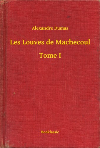 Alexandre DUMAS - Les Louves de Machecoul - Tome I [eKönyv: epub, mobi]