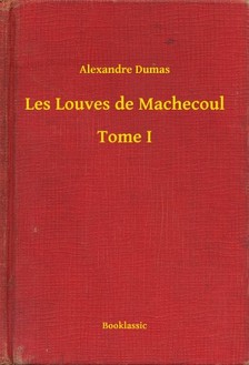 Alexandre DUMAS - Les Louves de Machecoul - Tome I [eKönyv: epub, mobi]