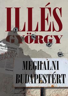 Illés György - Meghalni Budapestért