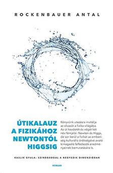 Rockenbauer Antal - Útikalauz a fizikához Newtontól Higgsig - Kaslik Gyula: Szindbáddal a negyedik dimenzióban