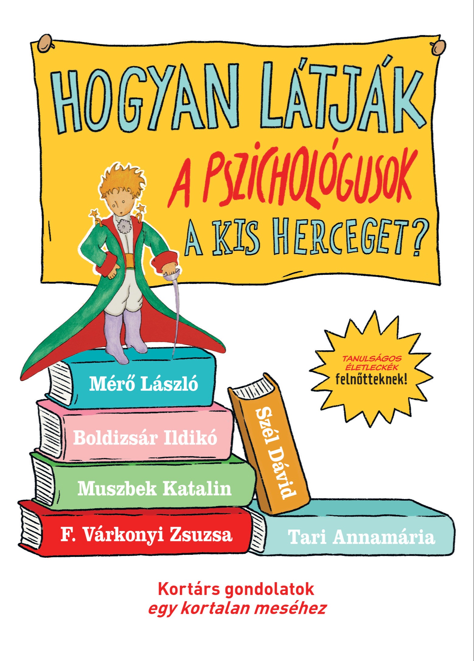 Boldizsár Ildikó - F. Várkonyi Zsuzsa - Mérő László - Muszbek Katalin - Szél Dávid - Tari Annamária - Hogyan látják a pszichológusok A kis herceget? - Tanulságos életleckék felnőtteknek [eKönyv: epub, mobi]