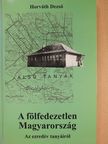 Horváth Dezső - A fölfedezetlen Magyarország (dedikált példány) [antikvár]