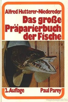 Hutterer-Niedereder, Alfred - Das große Praparierbuch der Fische [antikvár]