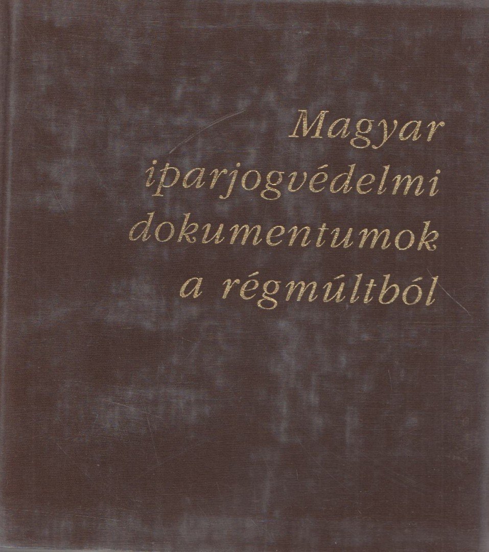 Benke Zsófia - Magyar iparjogvédelmi dokumentumok a régmúltból [antikvár]