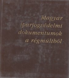 Benke Zsófia - Magyar iparjogvédelmi dokumentumok a régmúltból [antikvár]