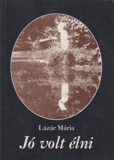 Lázár Mária - Jó volt élni [antikvár]