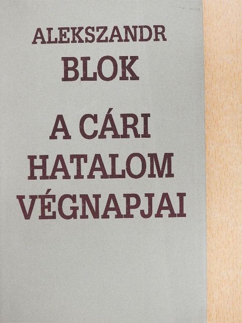 Alekszandr Blok - A cári hatalom végnapjai [antikvár]