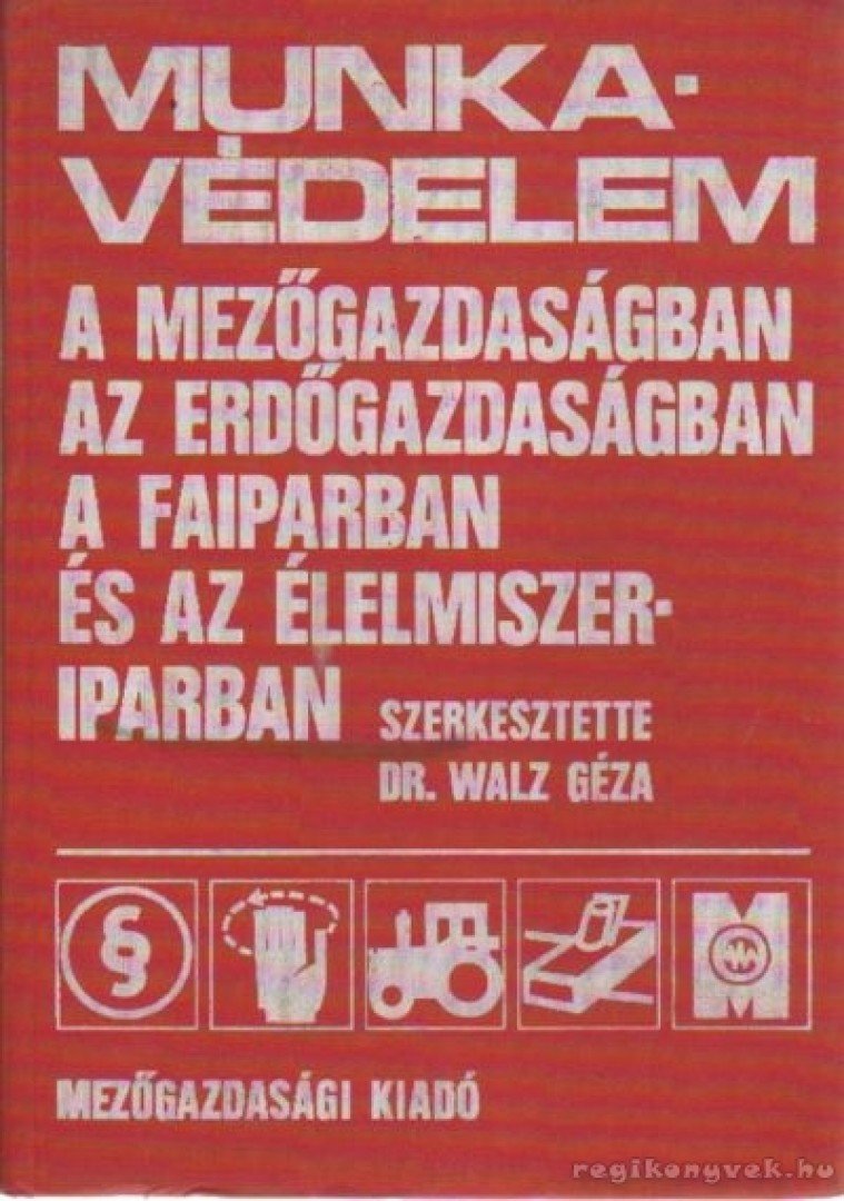 Dr. Walz Géza - Munkavédelem a mezőgazdaságban, az erdőgazdaságban, a faiparban és az élelmiszeriparban [antikvár]