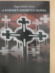 Nagymihályi Géza - A kereszt: Krisztus ikonja [antikvár]