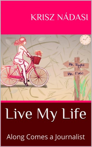 Nádasi Krisz - Live My Life: Along Comes a Journalist [eKönyv: epub, mobi]