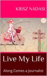 Nádasi Krisz - Live My Life: Along Comes a Journalist [eKönyv: epub, mobi]