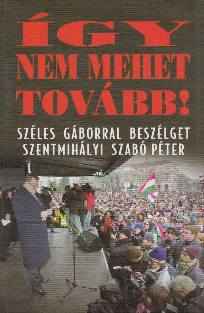 SZENTMIHÁLYI SZABÓ PÉTER - Így nem mehet tovább! - Beszélgetőkönyv Széles Gáborral [antikvár]