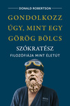 Donald Robertson - Gondolkozz úgy, mint egy görög bölcs