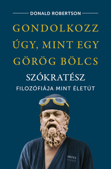 Donald Robertson - Gondolkozz úgy, mint egy görög bölcs
