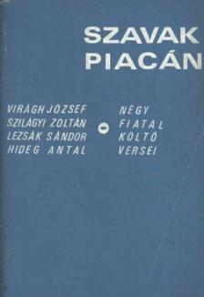 Lezsák Sándor, Virágh József, Hideg Antal, Szilágyi Zoltán - Szavak piacán [antikvár]