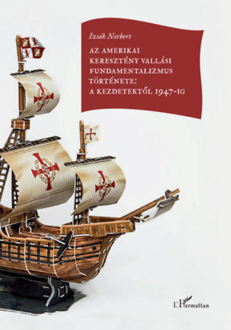 Izsák Norbert - Az amerikai keresztény vallási fundamentalizmus története: a kezdetektől 1947-ig [antikvár]