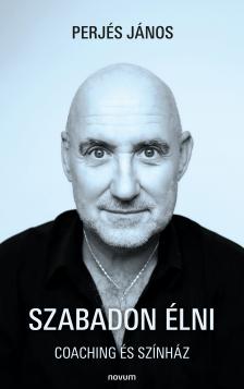 Perjés János - Szabadon élni [eKönyv: epub, mobi]
