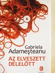 Gabriela Adamesteanu - Az elveszett délelőtt [antikvár]