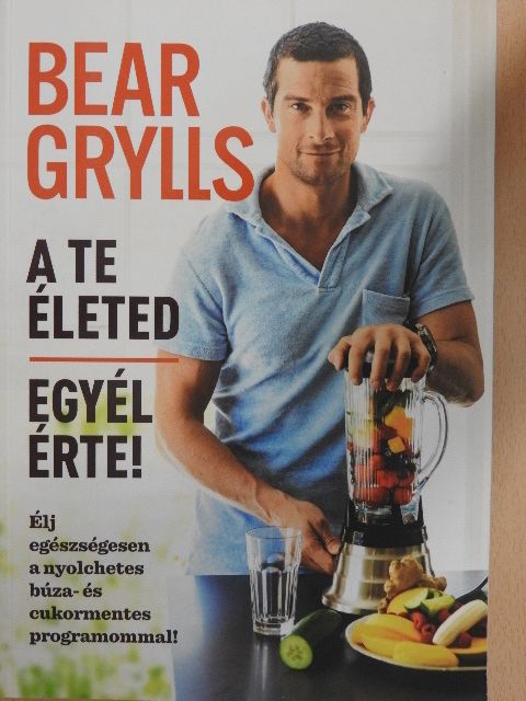 Bear Grylls - A Te életed - Egyél érte! [antikvár]