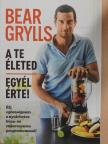 Bear Grylls - A Te életed - Egyél érte! [antikvár]