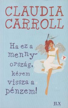 Claudia Carroll - Ha ​ez a mennyország, kérem vissza a pénzem! [antikvár]