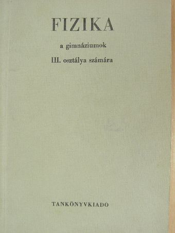 Nagy János - Fizika a gimnáziumok szakosított tantervű III. osztálya számára [antikvár]