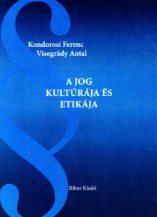 Kondorosi Ferenc - Visegrády Antal - A jog kultúrája és etikája