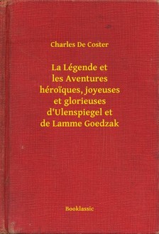 CHARLES DE COSTER - La Légende et les Aventures héroiques, joyeuses et glorieuses d'Ulenspiegel et de Lamme Goedzak [eKönyv: epub, mobi]