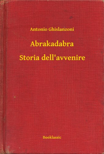 Ghislanzoni, Antonio - Abrakadabra - Storia dell'avvenire [eKönyv: epub, mobi]