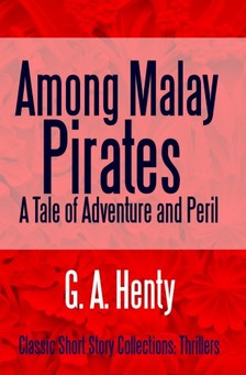 Henty G. A. - Among Malay Pirates - A Tale of Adventure and Peril [eKönyv: epub, mobi]