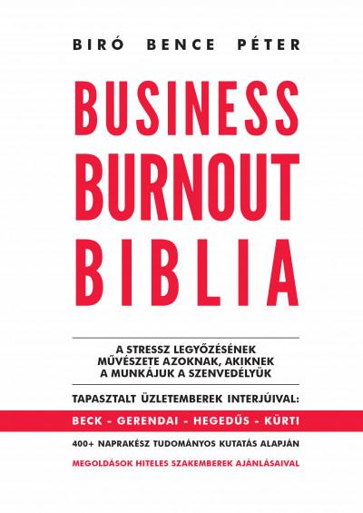 Biró Bence Péter - Business Burnout Biblia - A stressz legyőzésének művészete azoknak, akiknek a munkájuk a szenvedélyük