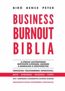 Biró Bence Péter - Business Burnout Biblia - A stressz legyőzésének művészete azoknak, akiknek a munkájuk a szenvedélyük
