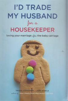 Trisha Ashworth, Amy Nobile - I'd Trade My Husband for a Housekeeper [antikvár]