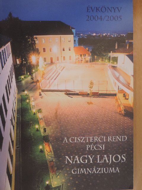 Bartusz-Dobosi László - A Ciszterci Rend Pécsi Nagy Lajos Gimnáziumának évkönyve a 2004/2005. tanévről [antikvár]