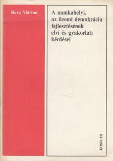 Buza Márton - A munkahelyi, az üzemi demokrácia fejlesztésének elvi és gyakorlati kérdései [antikvár]