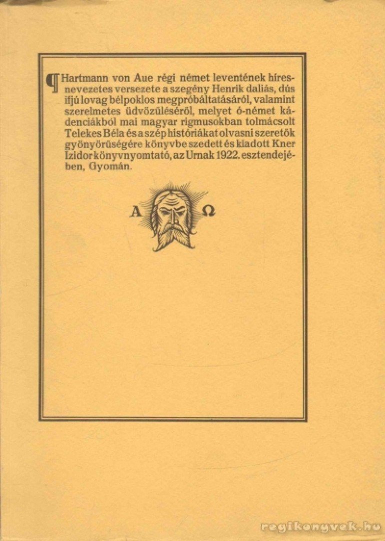 AUE, HARTMANN VON - Hartmann von Aue régi német leventének híres-nevezetes versezete a szegény Henrik daliás, dús ifjú lovag bélpoklos megpróbáltatásáról, valamint szerelmetes üdvözüléséről... (reprint) [antikvár]