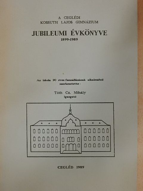 A ceglédi Kossuth Lajos Gimnázium Jubileumi Évkönyve 1899-1989 [antikvár]