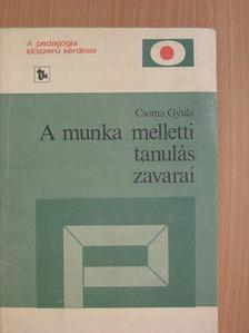 Csoma Gyula - A munka melletti tanulás zavarai [antikvár]