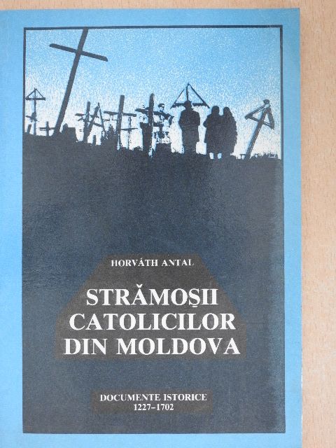 Horváth Antal - Stramosii Catolicilor Din Moldova [antikvár]
