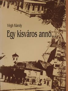 Végh Károly - Egy kisváros anno... (dedikált példány) [antikvár]