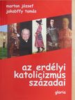 Jakabffy Tamás - Az erdélyi katolicizmus századai [antikvár]